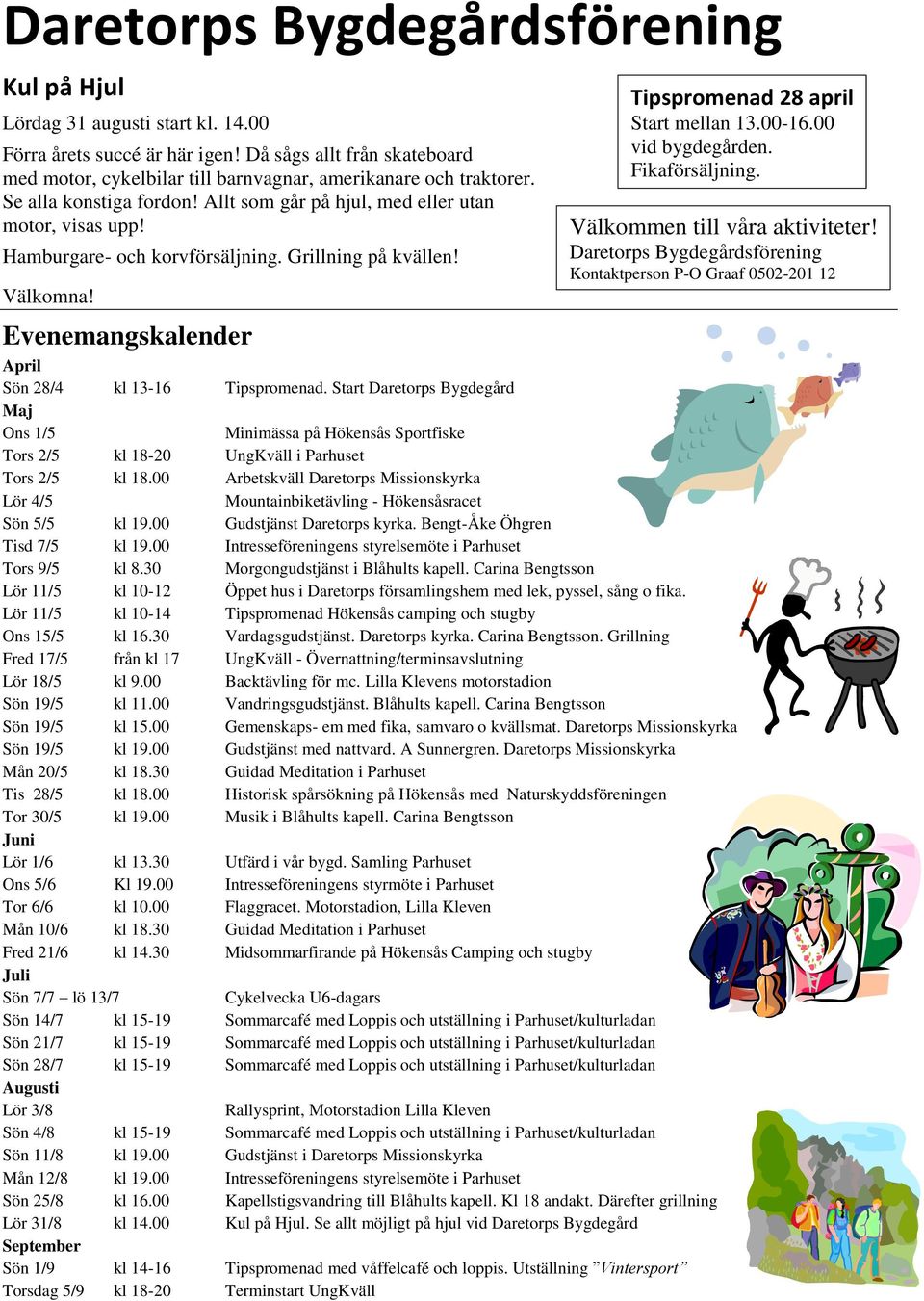 00 vid bygdegården. Fikaförsäljning. Välkommen till våra aktiviteter! Daretorps Bygdegårdsförening Kontaktperson P-O Graaf 0502-201 12 April Sön 28/4 kl 13-16 Tipspromenad.