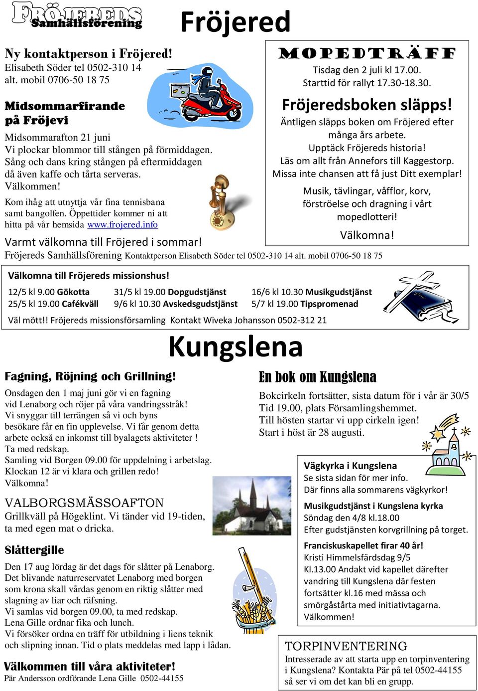 info Fröjered Mopedträff Tisdag den 2 juli kl 17.00. Starttid för rallyt 17.30-18.30. Fröjeredsboken släpps! Äntligen släpps boken om Fröjered efter många års arbete. Upptäck Fröjereds historia!