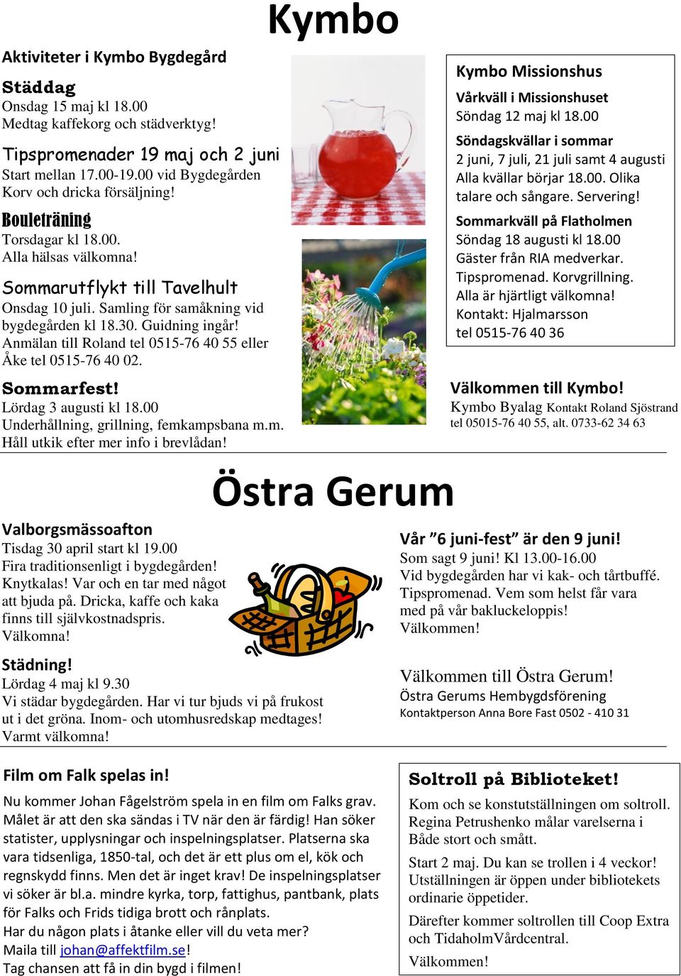 Anmälan till Roland tel 0515-76 40 55 eller Åke tel 0515-76 40 02. Sommarfest! Lördag 3 augusti kl 18.00 Underhållning, grillning, femkampsbana m.m. Håll utkik efter mer info i brevlådan!