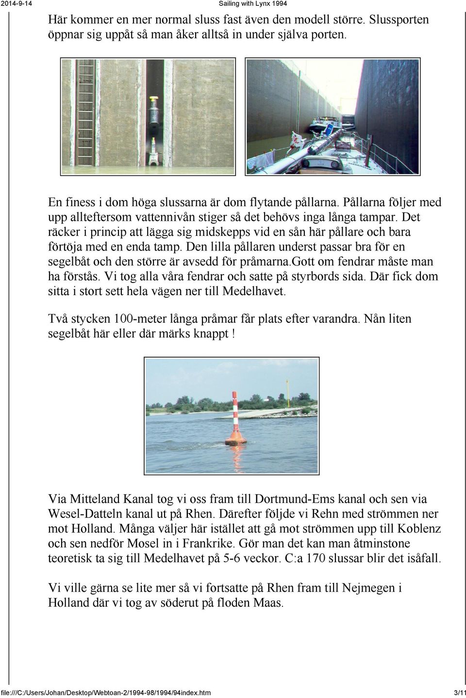 Den lilla pållaren underst passar bra för en segelbåt och den större är avsedd för pråmarna.gott om fendrar måste man ha förstås. Vi tog alla våra fendrar och satte på styrbords sida.