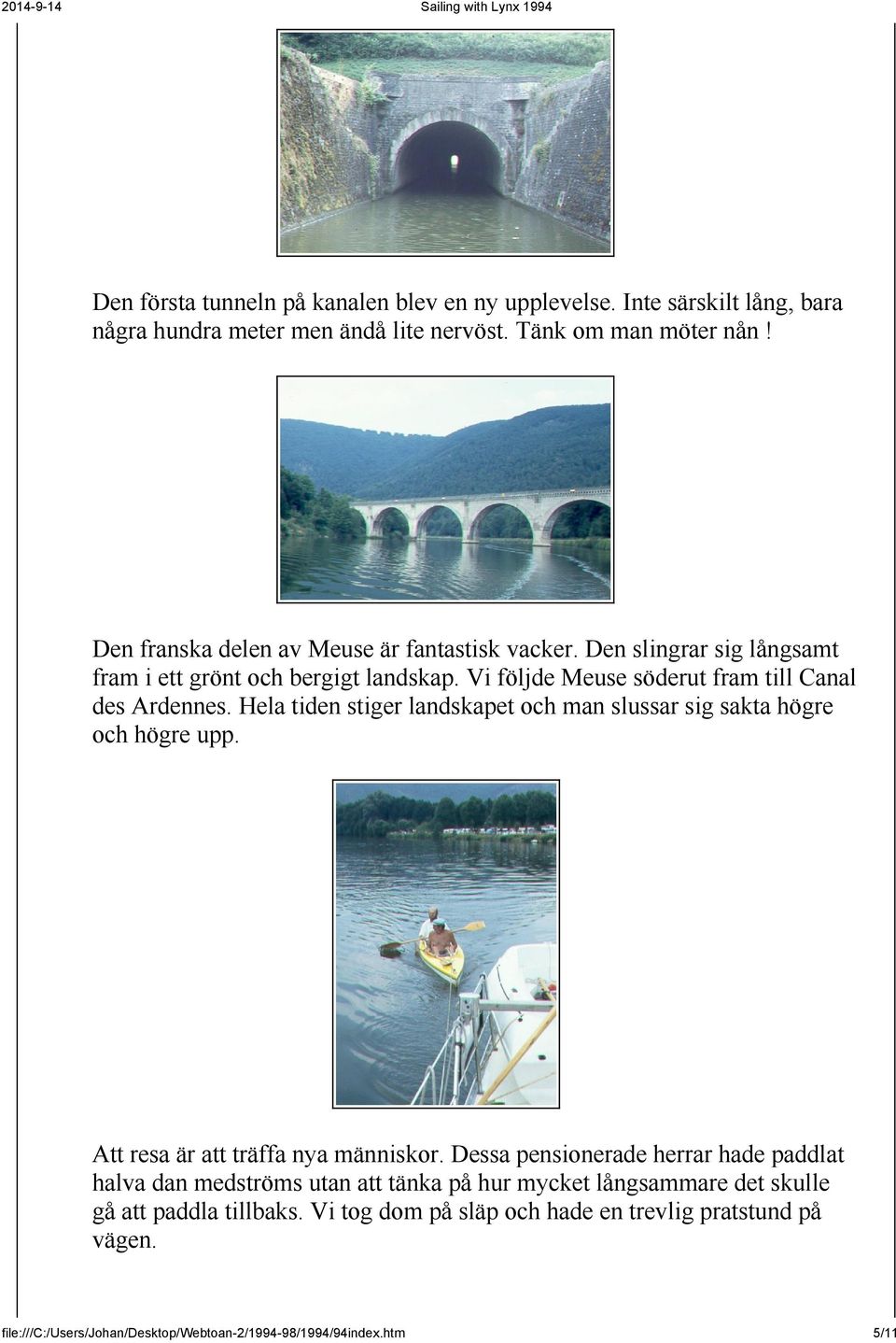 Vi följde Meuse söderut fram till Canal des Ardennes. Hela tiden stiger landskapet och man slussar sig sakta högre och högre upp.