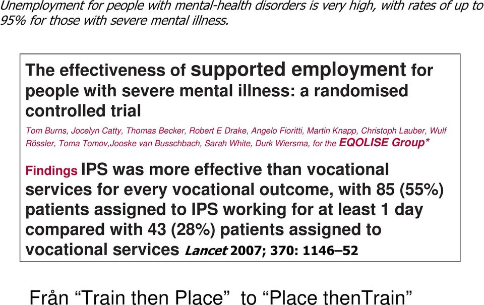 Fioritti, Martin Knapp, Christoph Lauber, Wulf Rössler, Toma Tomov,Jooske van Busschbach, Sarah White, Durk Wiersma, for the EQOLISE Group* Findings IPS was more effective than