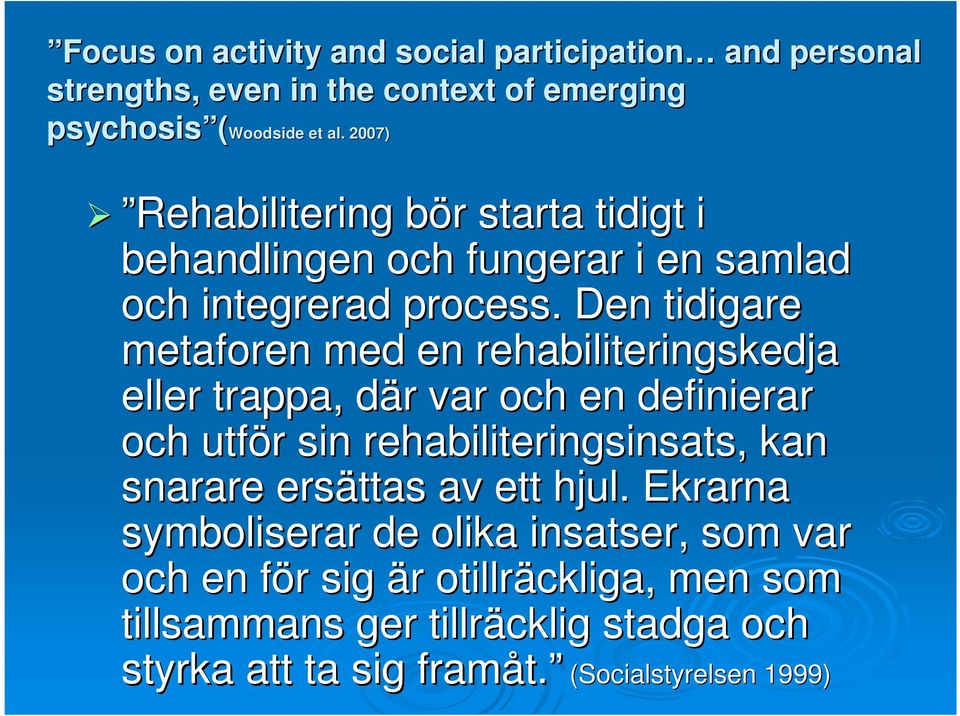 Den tidigare metaforen med en rehabiliteringskedja eller trappa, där d r var och en definierar och utför r sin rehabiliteringsinsats, kan snarare