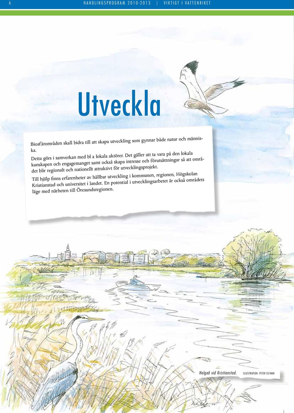 Det gäller att ta vara på den lokala kunskapen och engagemanget samt också skapa intresse och förutsättningar så att området blir regionalt och nationellt attraktivt för