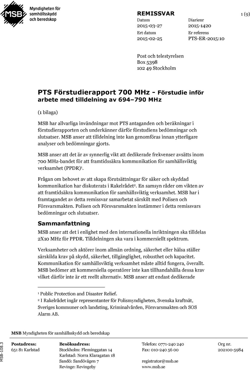 inför arbete med tilldelning av 694 790 MHz (1 bilaga) MSB har allvarliga invändningar mot PTS antaganden och beräkningar i förstudierapporten och underkänner därför förstudiens bedömningar och