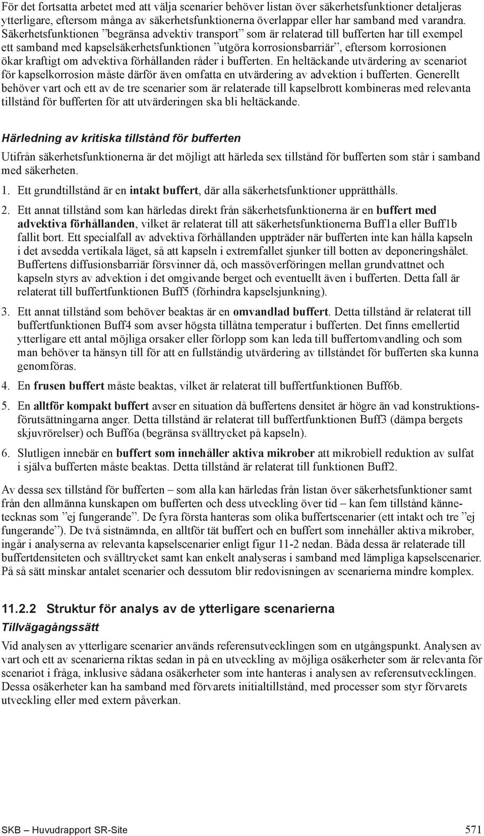 om advektiva förhållanden råder i bufferten. En heltäckande utvärdering av scenariot för kapselkorrosion måste därför även omfatta en utvärdering av advektion i bufferten.