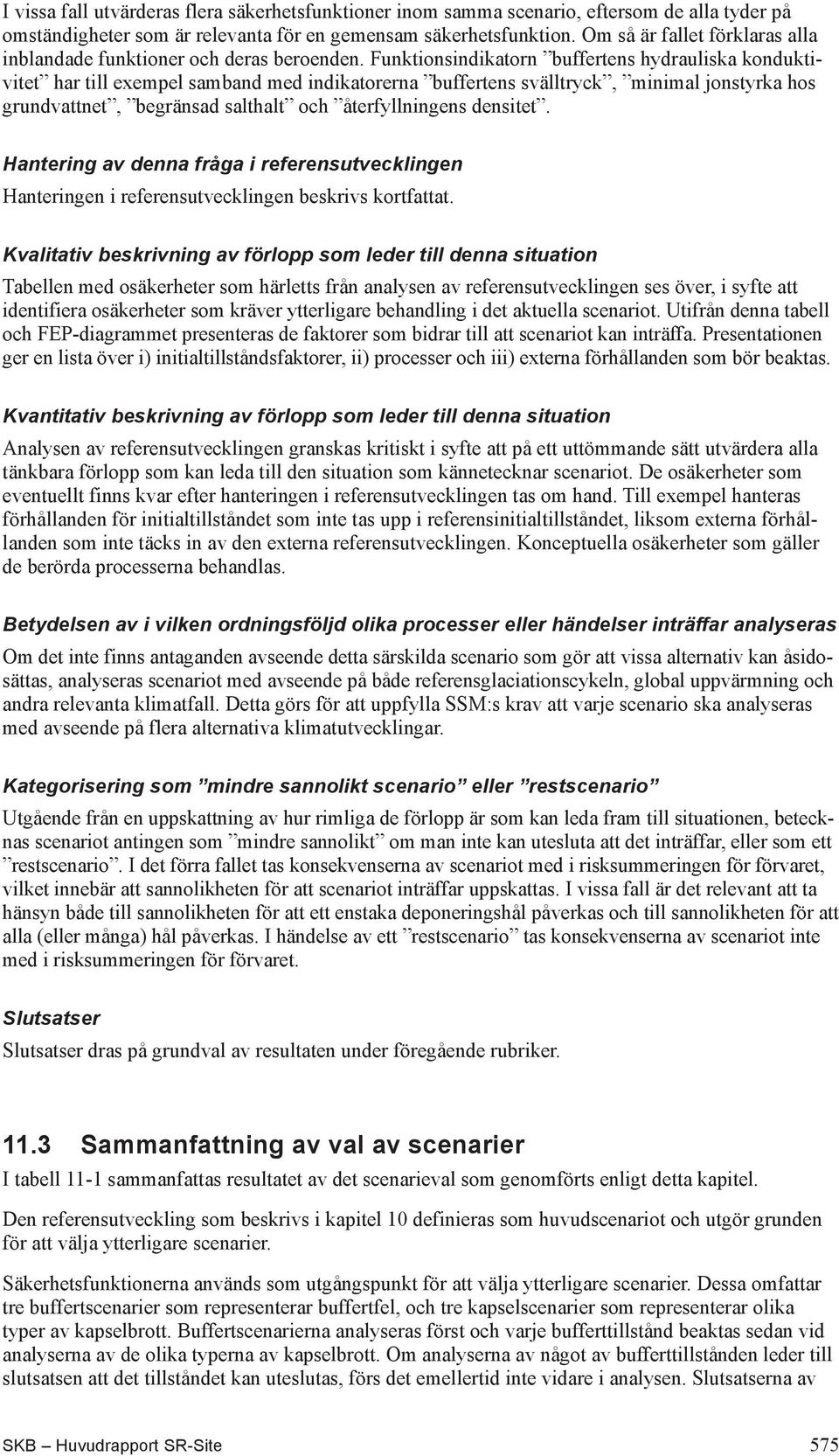 Funktionsindikatorn buffertens hydrauliska konduktivitet har till exempel samband med indikatorerna buffertens svälltryck, minimal jonstyrka hos grundvattnet, begränsad salthalt och återfyllningens