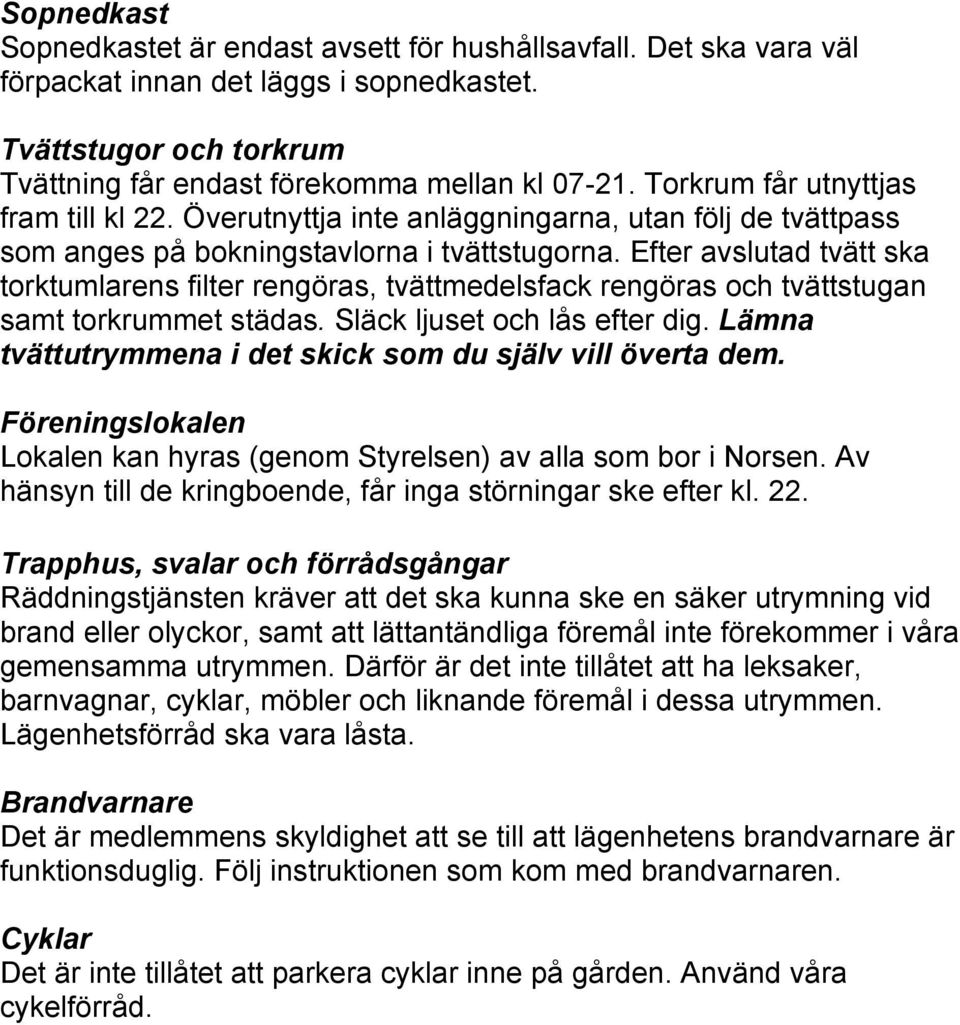 Efter avslutad tvätt ska torktumlarens filter rengöras, tvättmedelsfack rengöras och tvättstugan samt torkrummet städas. Släck ljuset och lås efter dig.