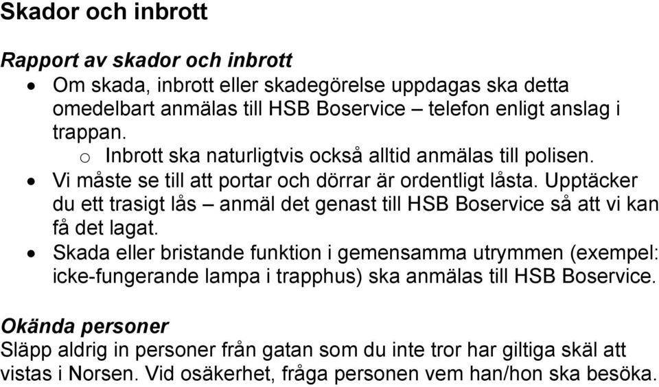 Upptäcker du ett trasigt lås anmäl det genast till HSB Boservice så att vi kan få det lagat.