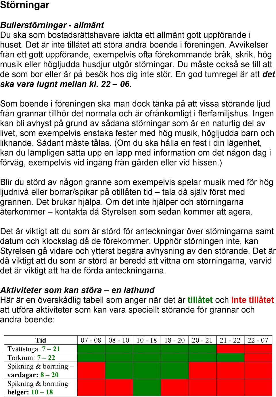 Du måste också se till att de som bor eller är på besök hos dig inte stör. En god tumregel är att det ska vara lugnt mellan kl. 22 06.