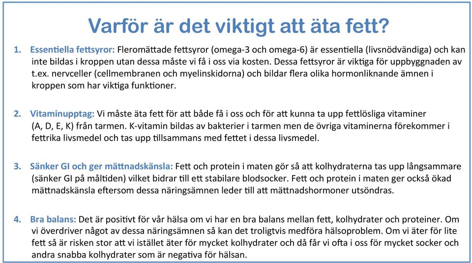 Vitaminupptag: Vi måste äta fe; för a; både få i ss ch för a; kunna ta upp fe;lösliga vitaminer (A, D, E, K) från tarmen.