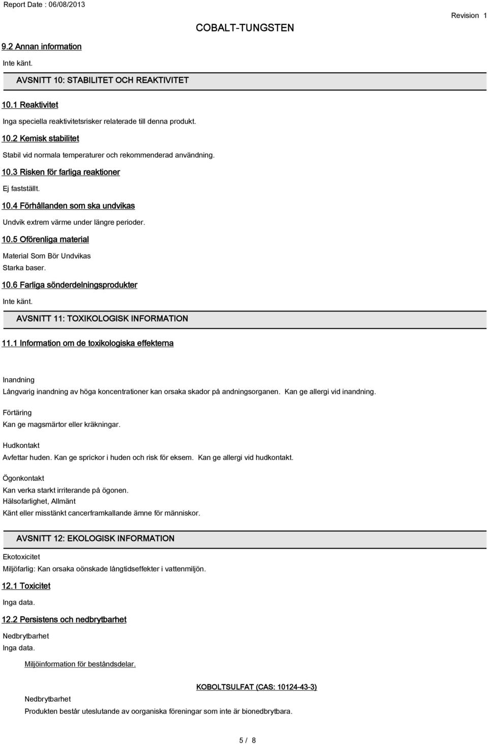 AVSNITT 11: TOXIKOLOGISK INFORMATION 11.1 Information om de toxikologiska effekterna Inandning Långvarig inandning av höga koncentrationer kan orsaka skador på andningsorganen.