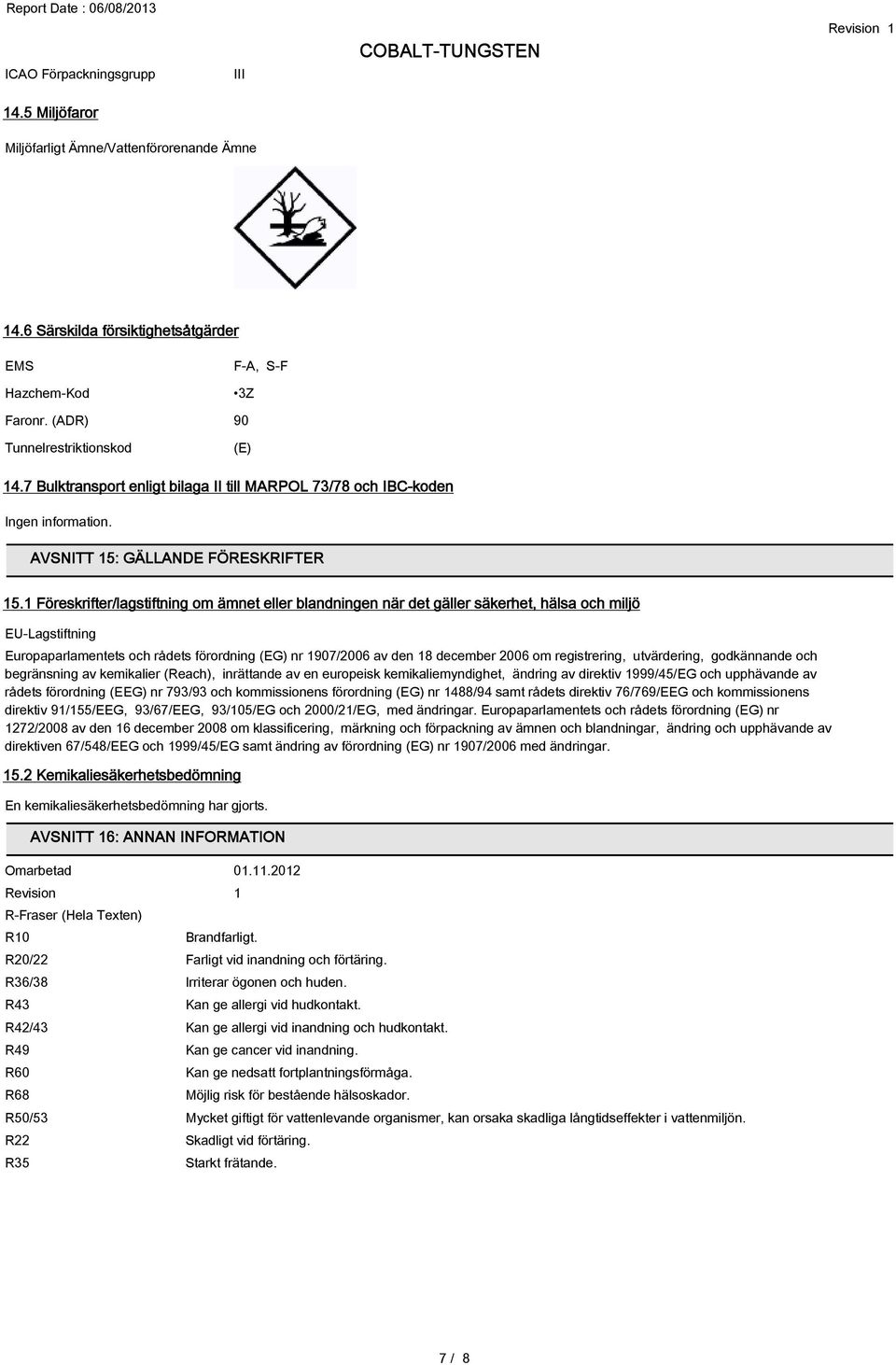1 Föreskrifter/lagstiftning om ämnet eller blandningen när det gäller säkerhet, hälsa och miljö EU-Lagstiftning Europaparlamentets och rådets förordning (EG) nr 1907/2006 av den 18 december 2006 om