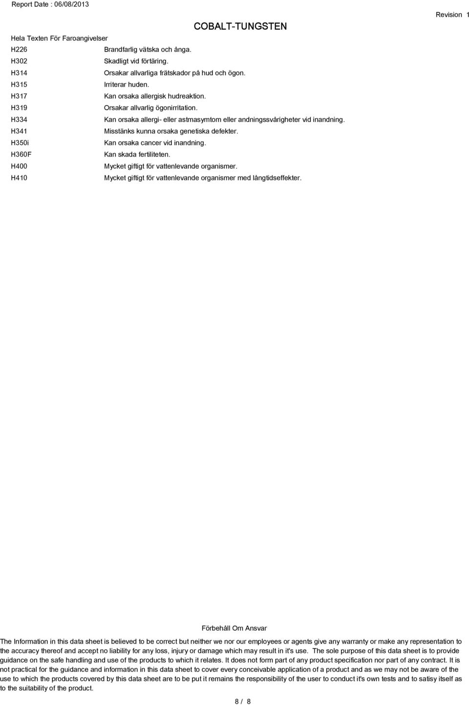 H341 Misstänks kunna orsaka genetiska defekter. H350i Kan orsaka cancer vid inandning. H360F Kan skada fertiliteten. H400 Mycket giftigt för vattenlevande organismer.
