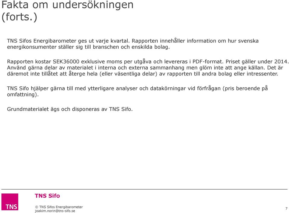 Rapporten kostar SEK36000 exklusive moms per utgåva och levereras i PDF-format. Priset gäller under 2014.