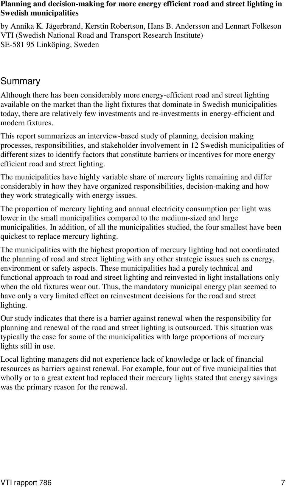 street lighting available on the market than the light fixtures that dominate in Swedish municipalities today, there are relatively few investments and re-investments in energy-efficient and modern