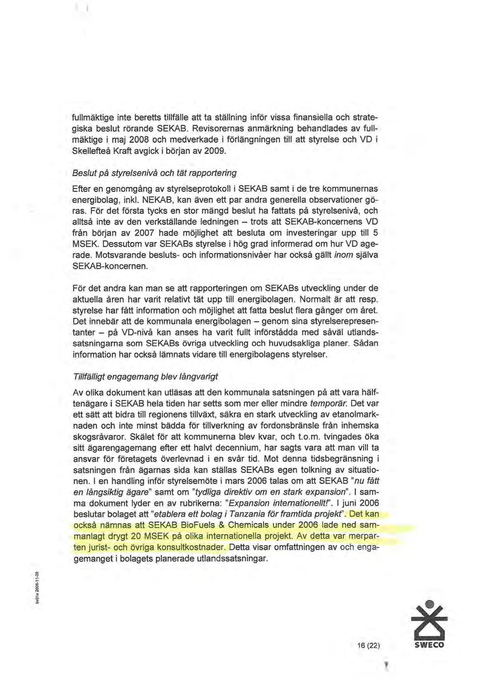 Besut på styresenivå och tät rapportering Efter en genomgång av styreseprotoko i SEKAB samt i de tre kommunernas energiboag, ink. NEKAB, kan även ett par andra generea observationer göras.