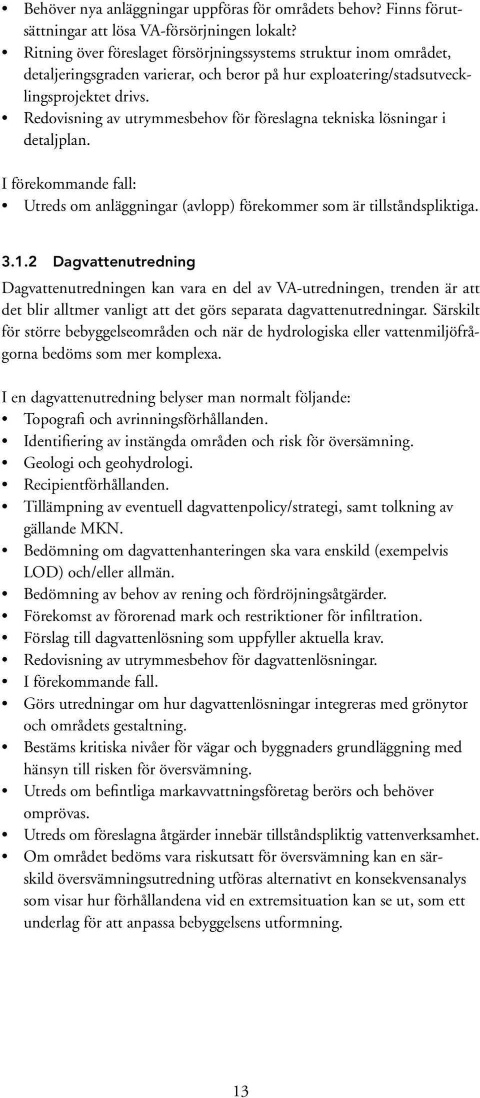 Redovisning av utrymmesbehov för föreslagna tekniska lösningar i detaljplan. I förekommande fall: Utreds om anläggningar (avlopp) förekommer som är tillståndspliktiga. 3.1.