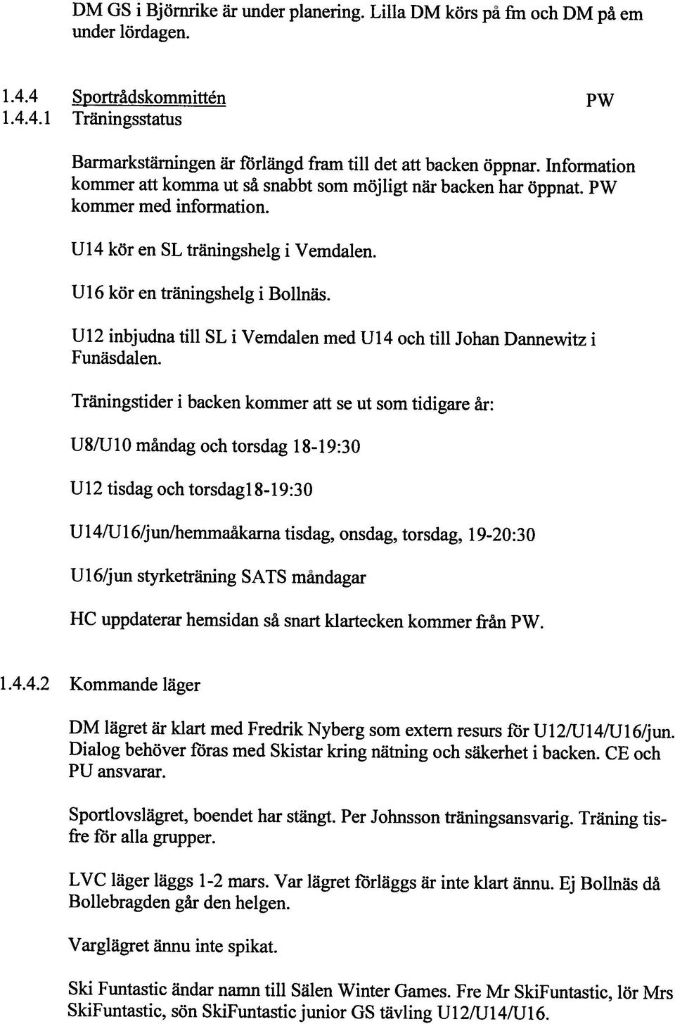 Fre Mr SkiFuntastic, lör Mrs Varglägret ännu inte spikat. Bollebragden går den helgen. LVC läger läggs 1-2 mars. Var lägret förläggs är inte klart ännu. Ej Bollnäs da fre för alla grupper.