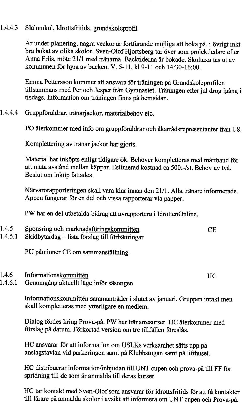Träningen efter jul drog igang i Är under planering, några veckor är fortfarande möjliga att boka på, i övrigt mkt bra bokat av olika skolor.