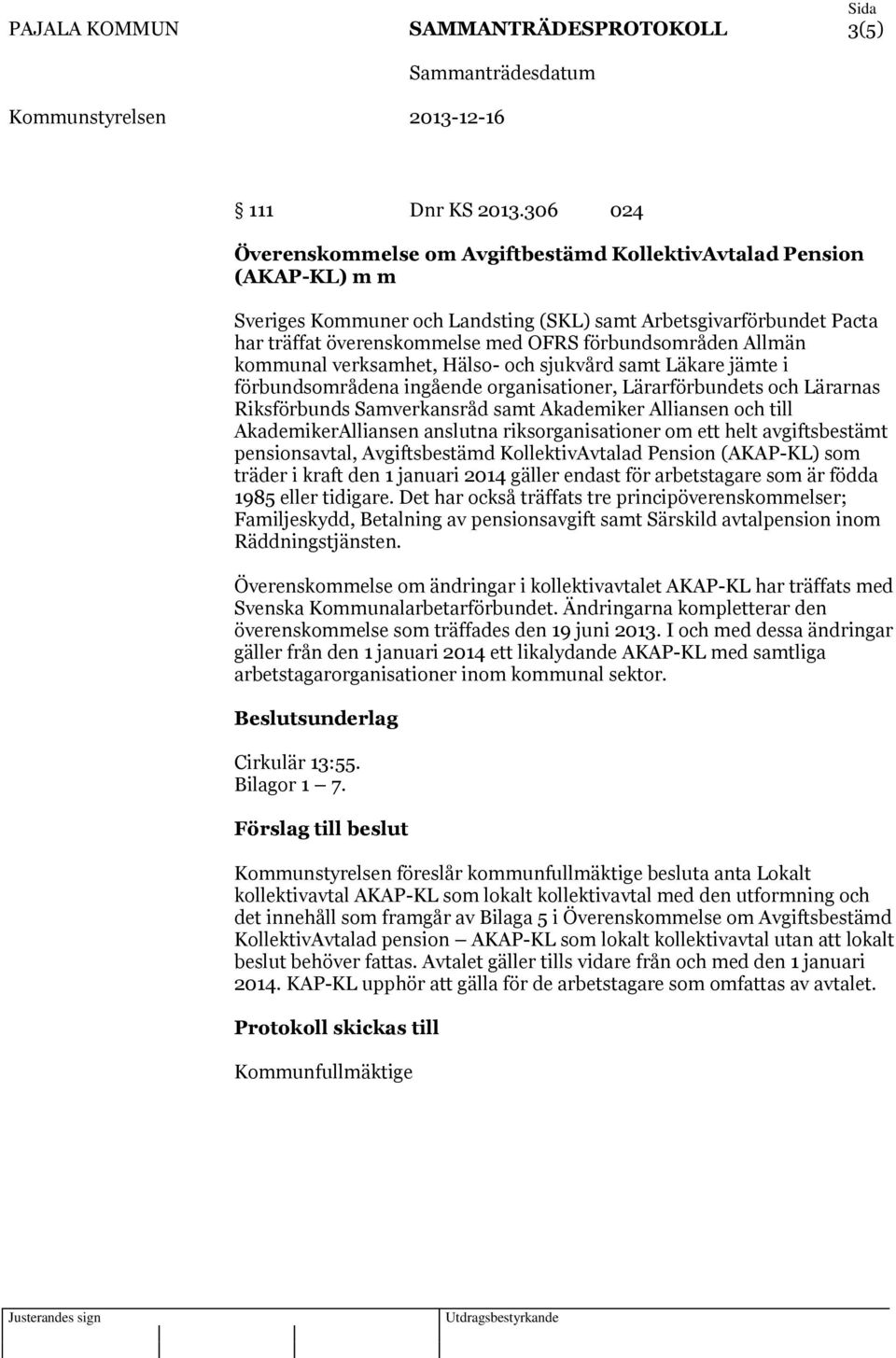 förbundsområden Allmän kommunal verksamhet, Hälso- och sjukvård samt Läkare jämte i förbundsområdena ingående organisationer, Lärarförbundets och Lärarnas Riksförbunds Samverkansråd samt Akademiker