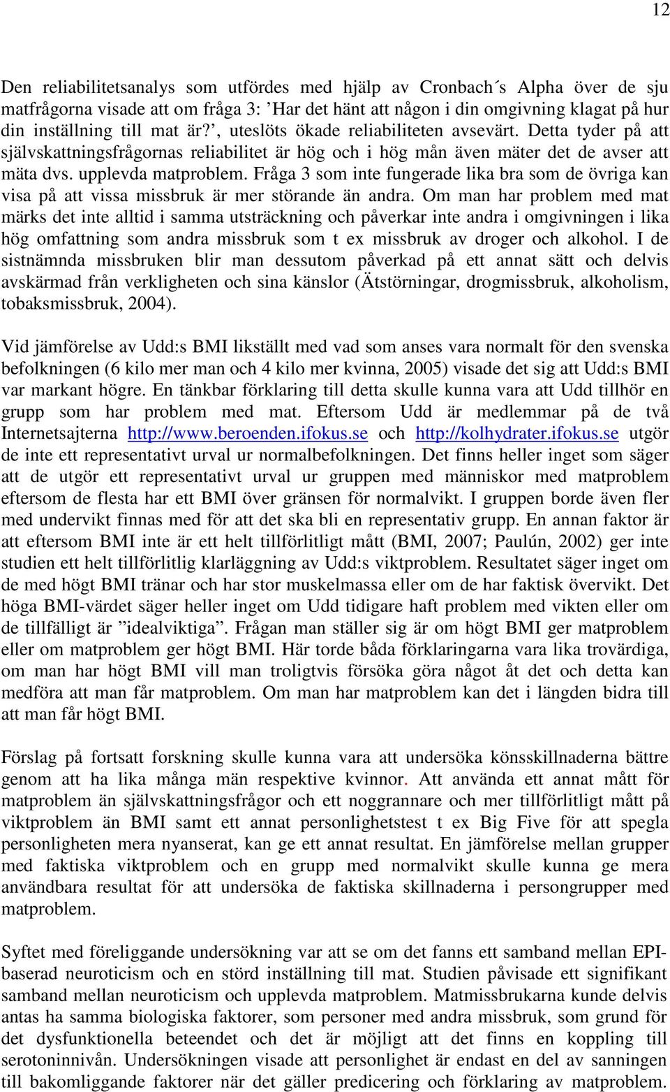Fråga 3 som inte fungerade lika bra som de övriga kan visa på att vissa missbruk är mer störande än andra.