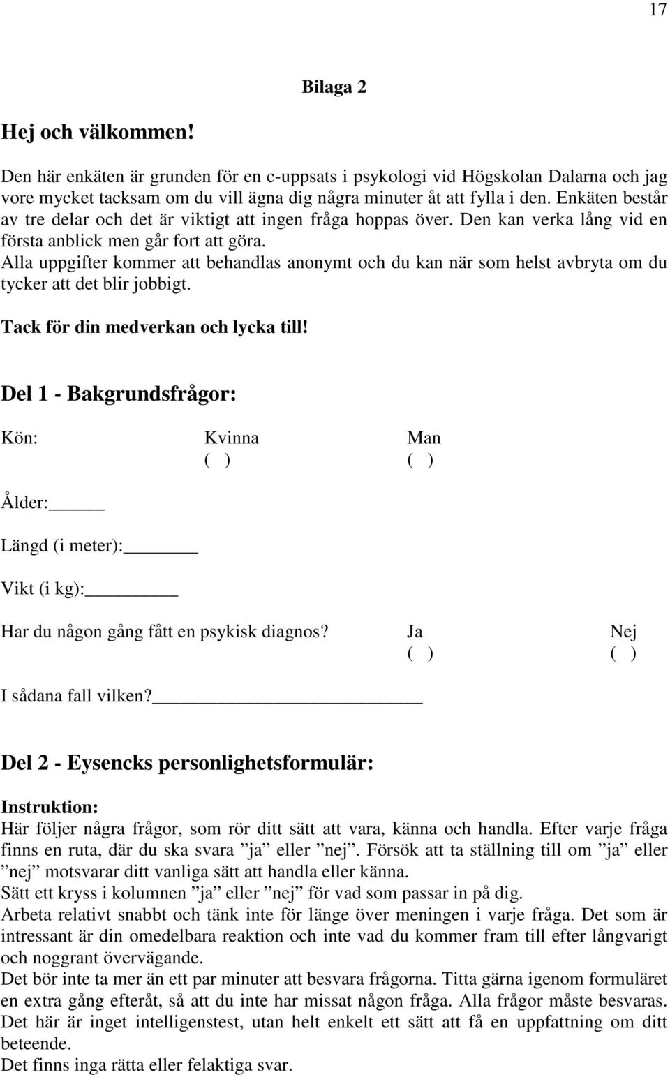 Alla uppgifter kommer att behandlas anonymt och du kan när som helst avbryta om du tycker att det blir jobbigt. Tack för din medverkan och lycka till!