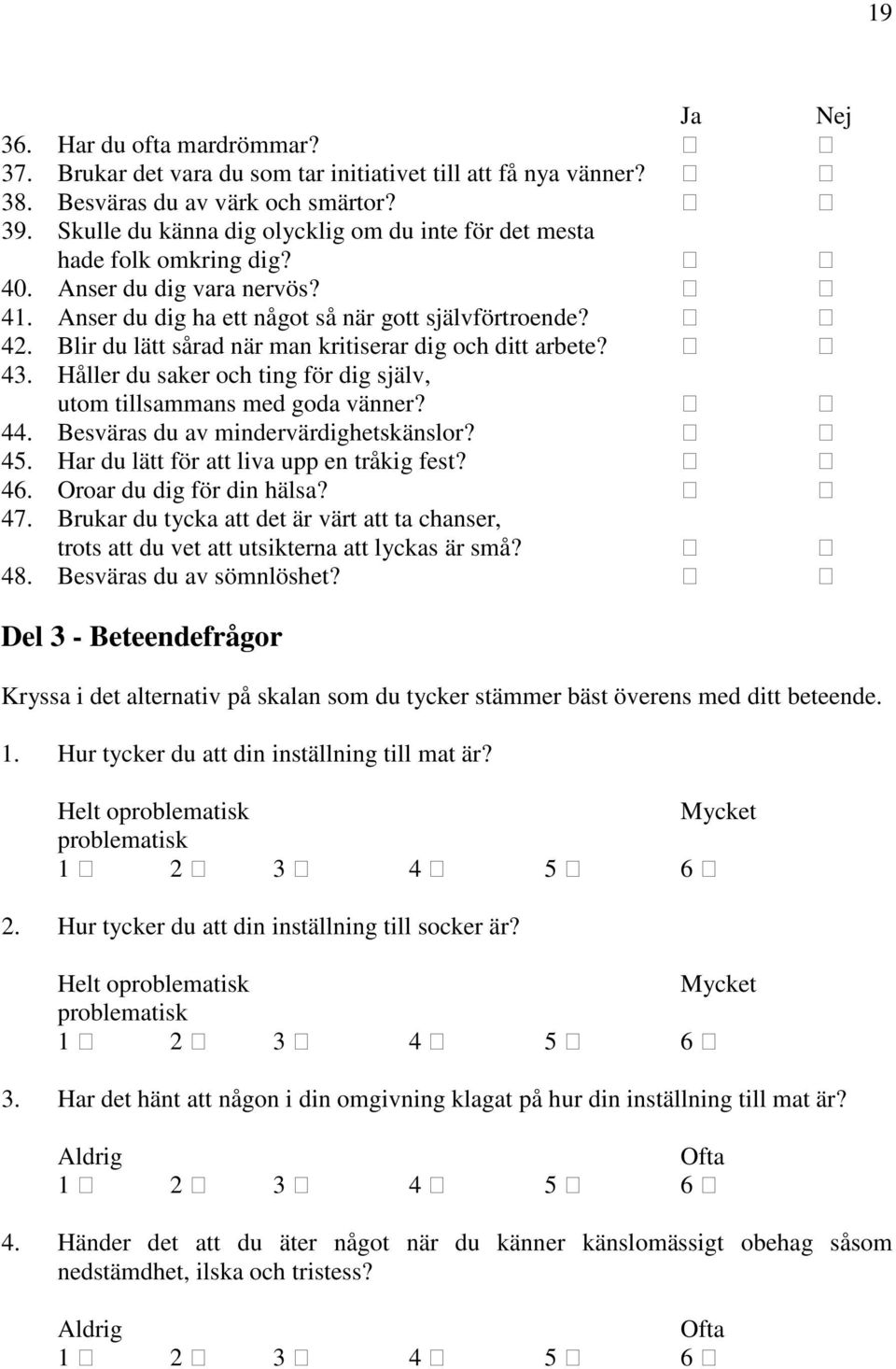 Blir du lätt sårad när man kritiserar dig och ditt arbete? 43. Håller du saker och ting för dig själv, utom tillsammans med goda vänner? 44. Besväras du av mindervärdighetskänslor? 45.