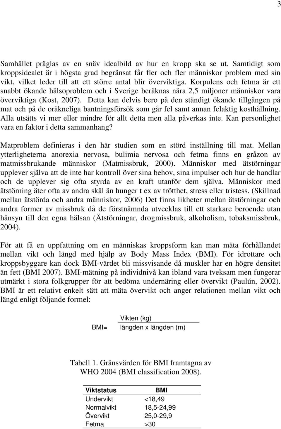 Korpulens och fetma är ett snabbt ökande hälsoproblem och i Sverige beräknas nära 2,5 miljoner människor vara överviktiga (Kost, 2007).