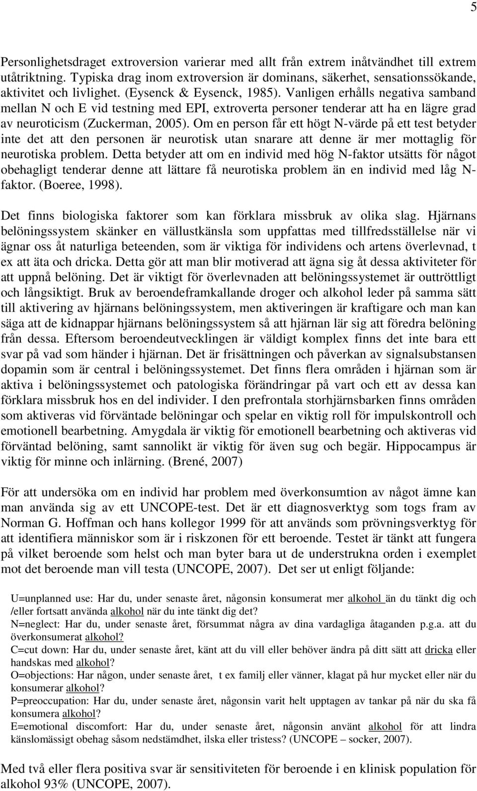 Om en person får ett högt N-värde på ett test betyder inte det att den personen är neurotisk utan snarare att denne är mer mottaglig för neurotiska problem.