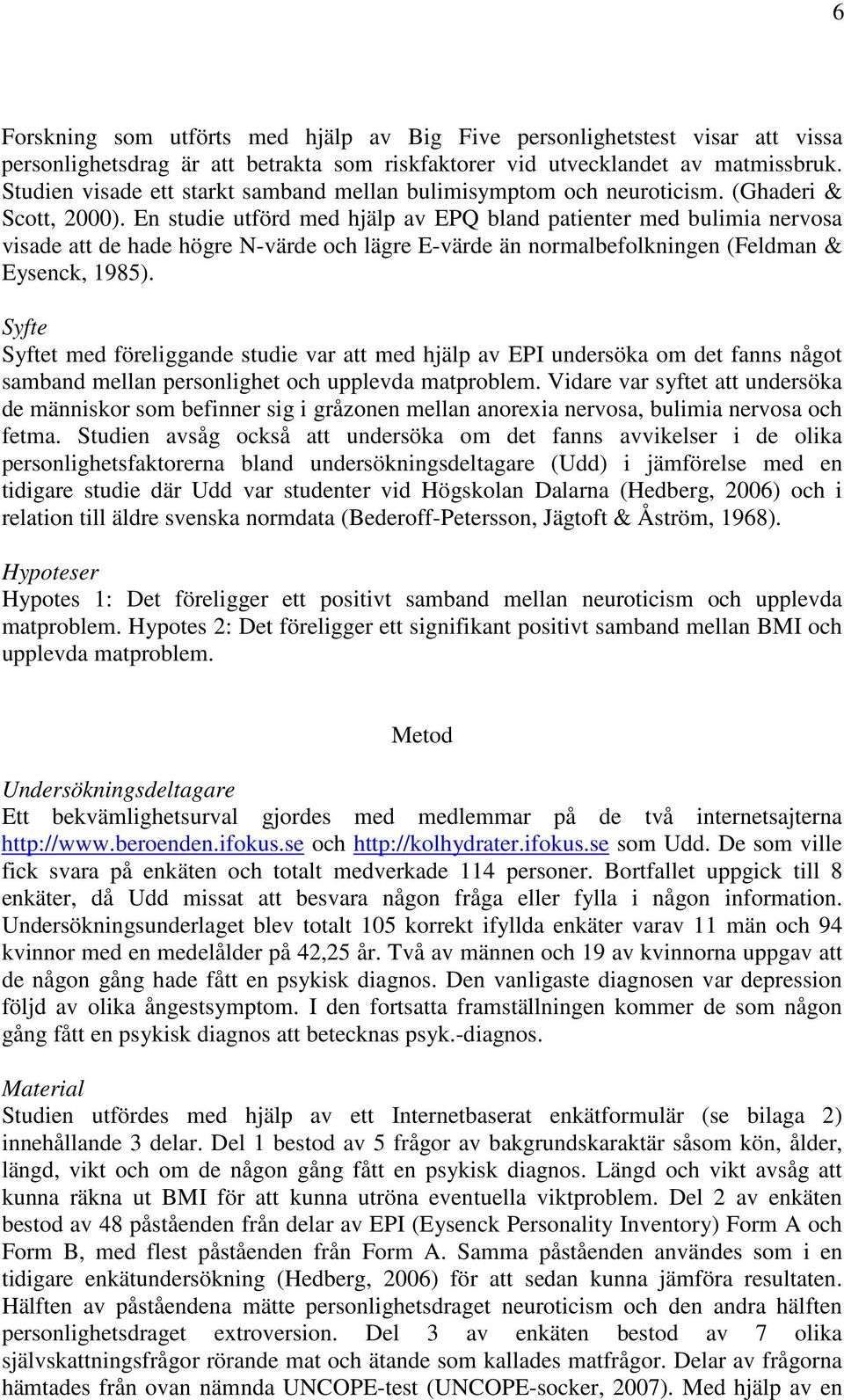 En studie utförd med hjälp av EPQ bland patienter med bulimia nervosa visade att de hade högre N-värde och lägre E-värde än normalbefolkningen (Feldman & Eysenck, 1985).