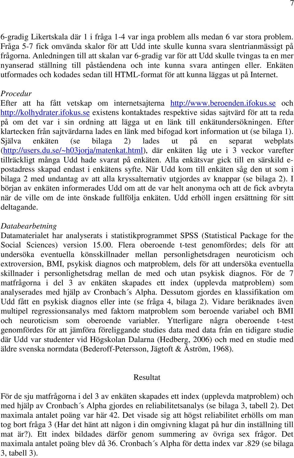Enkäten utformades och kodades sedan till HTML-format för att kunna läggas ut på Internet. Procedur Efter att ha fått vetskap om internetsajterna http://www.beroenden.ifokus.se och http://kolhydrater.