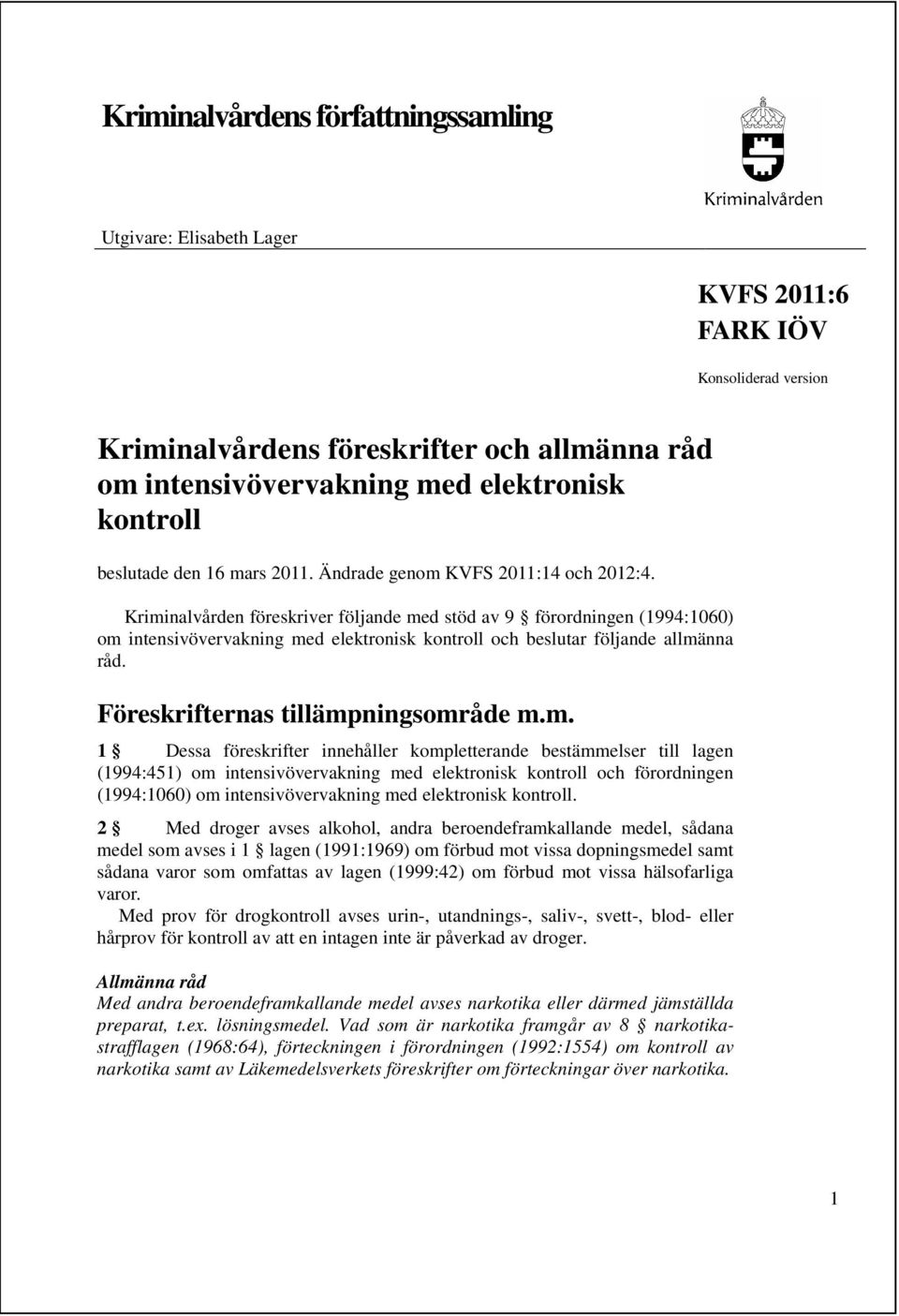 Kriminalvården föreskriver följande med stöd av 9 förordningen (1994:1060) om intensivövervakning med elektronisk kontroll och beslutar följande allmänna råd. Föreskrifternas tillämpningsområde m.m.