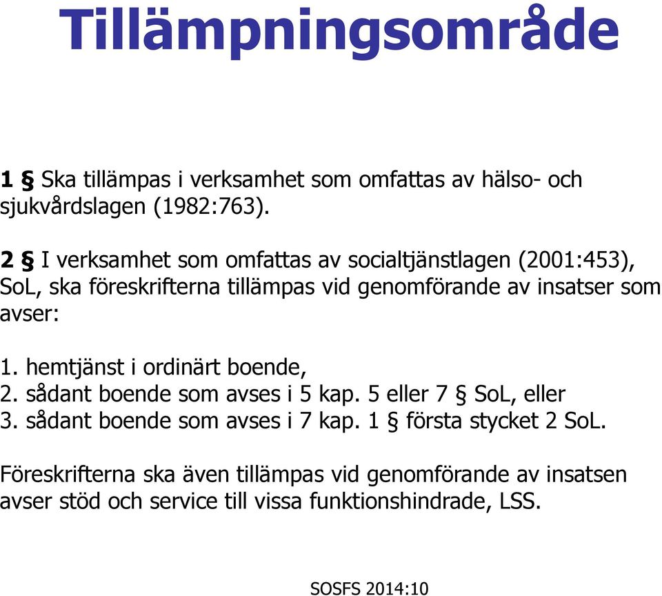 avser: 1. hemtjänst i ordinärt boende, 2. sådant boende som avses i 5 kap. 5 eller 7 SoL, eller 3.