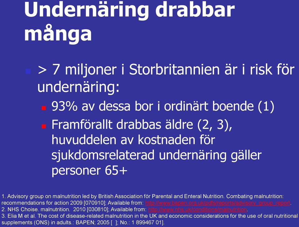 Combating malnutrition: recommendations for action 2009 [070910]; Available from: http://www.bapen.org.uk/pdfs/reports/advisory_group_report. 2. NHS Choise. malnutrition. 2010 [030810]; Available from: http://www.