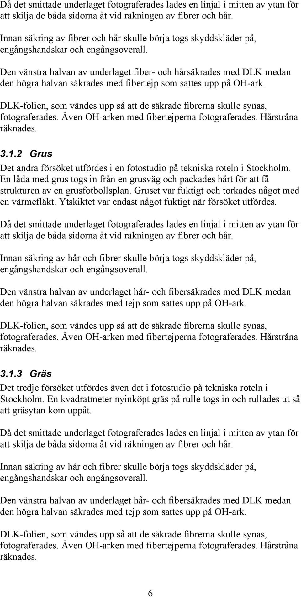 Den vänstra halvan av underlaget fiber- och hårsäkrades med DLK medan den högra halvan säkrades med fibertejp som sattes upp på OH-ark.