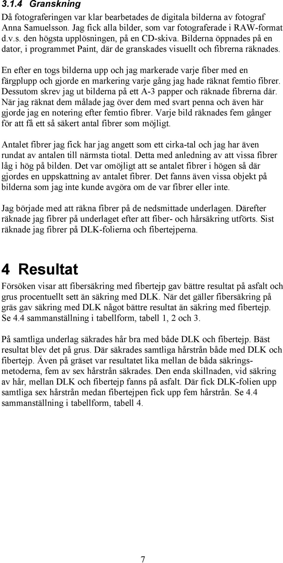 En efter en togs bilderna upp och jag markerade varje fiber med en färgplupp och gjorde en markering varje gång jag hade räknat femtio fibrer.