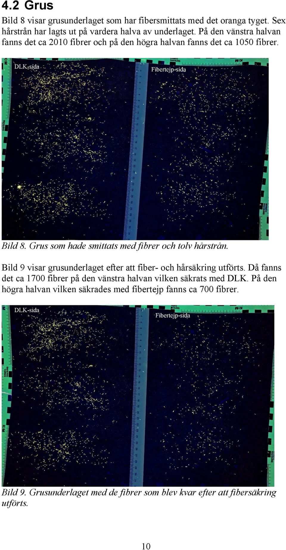Grus som hade smittats med fibrer och tolv hårstrån. Bild 9 visar grusunderlaget efter att fiber- och hårsäkring utförts.