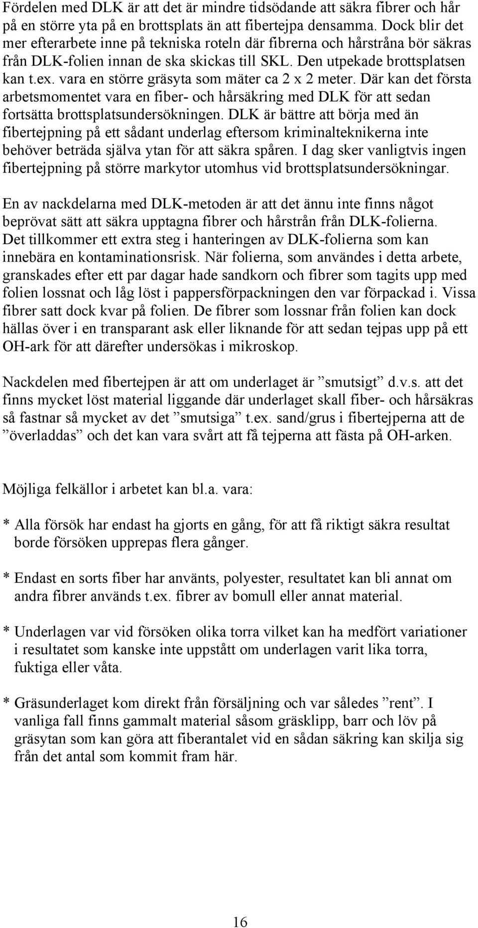 vara en större gräsyta som mäter ca 2 x 2 meter. Där kan det första arbetsmomentet vara en fiber- och hårsäkring med DLK för att sedan fortsätta brottsplatsundersökningen.