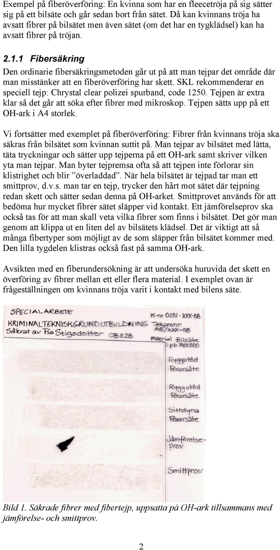 1 Fibersäkring Den ordinarie fibersäkringsmetoden går ut på att man tejpar det område där man misstänker att en fiberöverföring har skett.