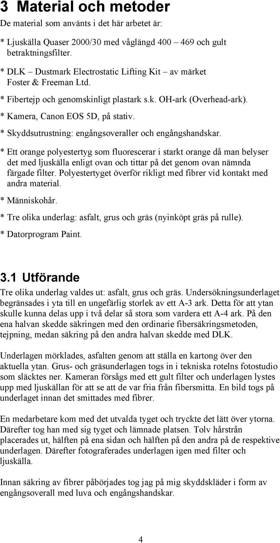 * Skyddsutrustning: engångsoveraller och engångshandskar.