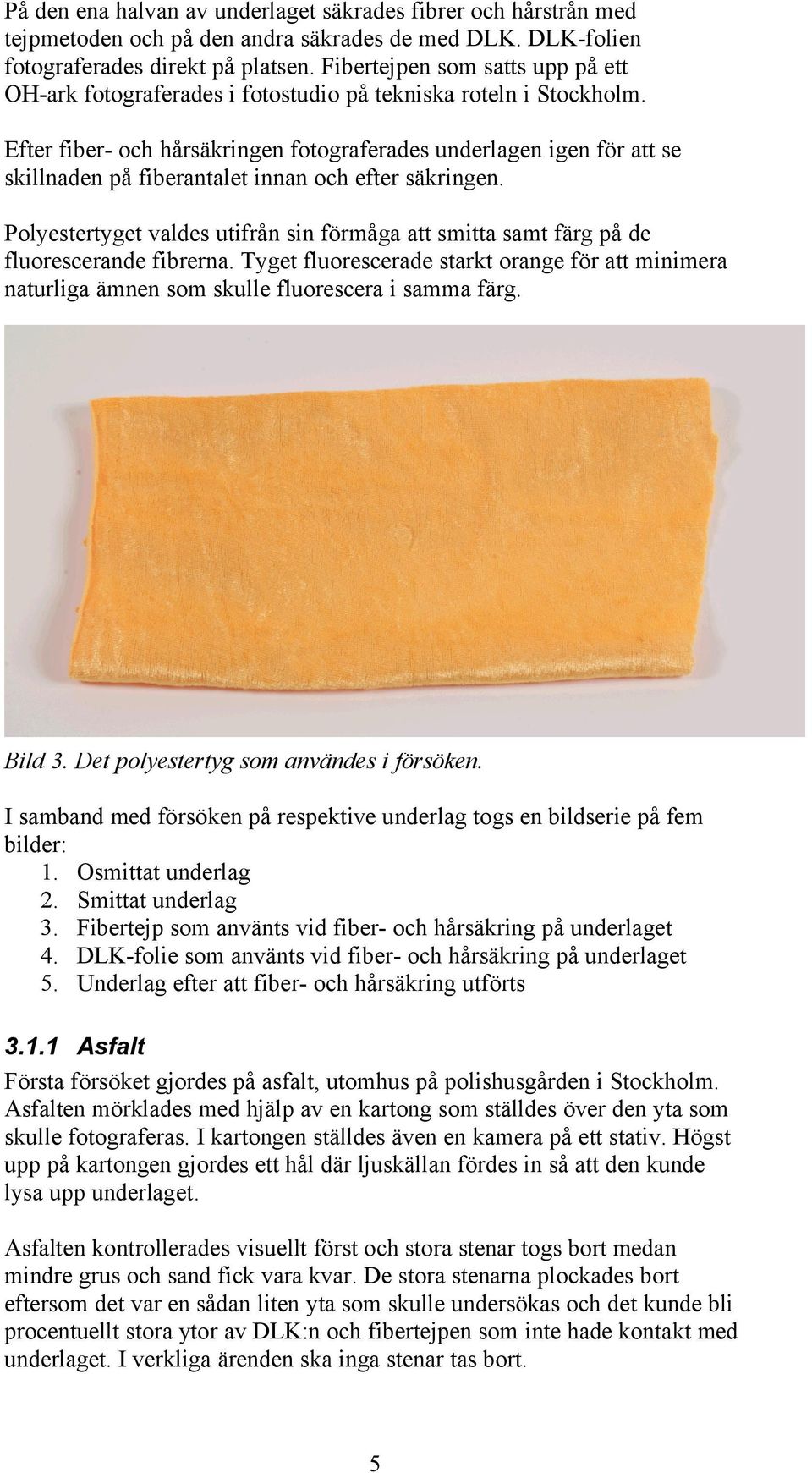 Efter fiber- och hårsäkringen fotograferades underlagen igen för att se skillnaden på fiberantalet innan och efter säkringen.