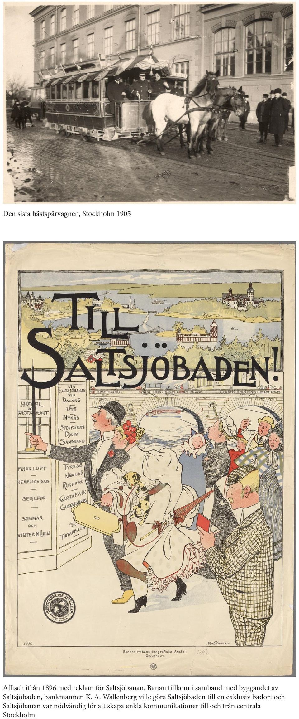 Banan tillkom i samband med byggandet av Saltsjöbaden, bankmannen K. A.