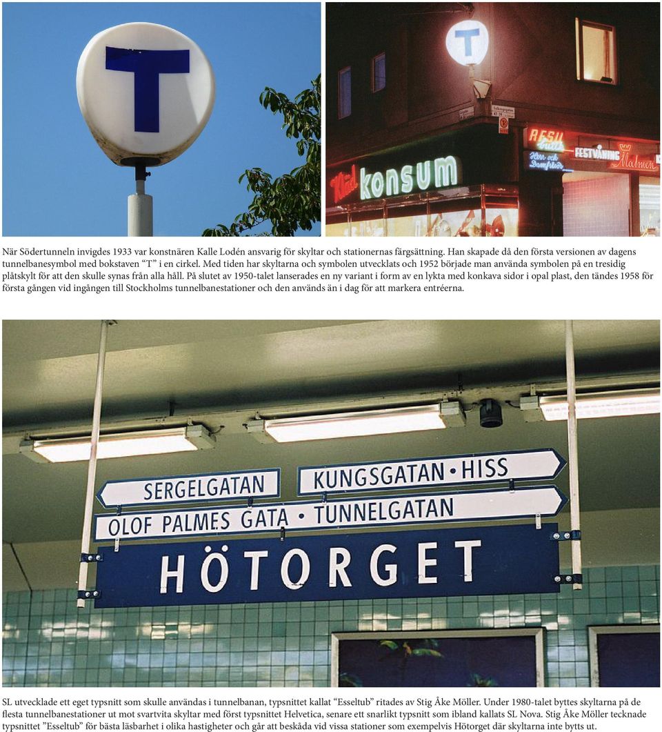 Med tiden har skyltarna och symbolen utvecklats och 1952 började man använda symbolen på en tresidig plåtskylt för att den skulle synas från alla håll.