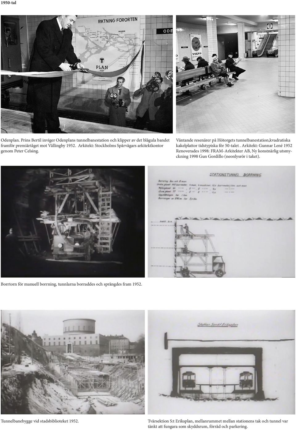 Arkitekt: Gunnar Lené 1952 Renoverades 1998: FRAM-Arkitekter AB, Ny konstnärlig utsmyckning 1998 Gun Gordillo (neonlysrör i taket).