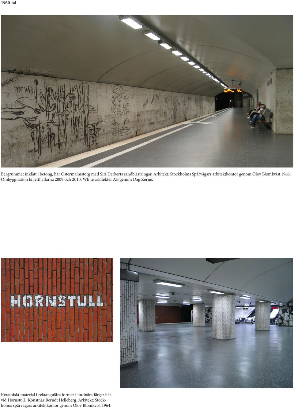 Ombyggnation biljetthallarna 2009 och 2010: White arkitekter AB genom Dag Zerne.
