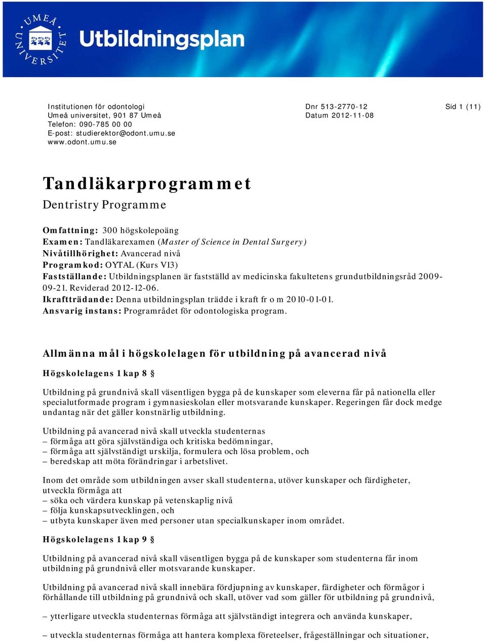 Ikraftträdande: Denna utbildningsplan trädde i kraft fr o m 2010-01-01. Ansvarig instans: Programrådet för odontologiska program.