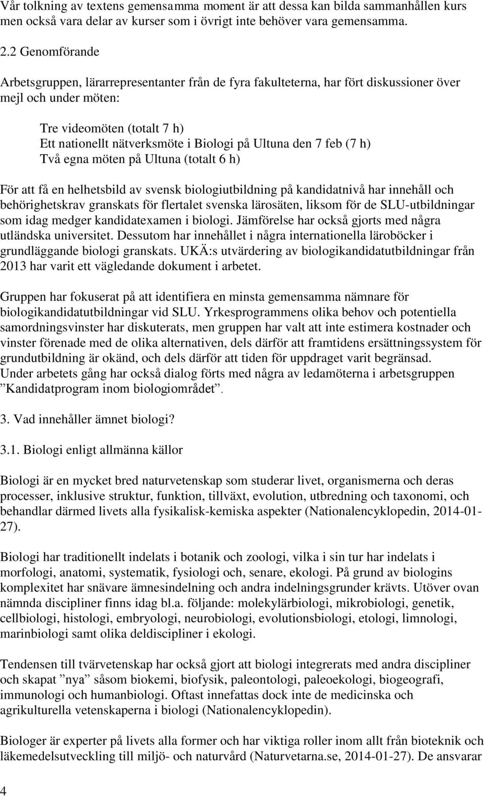 Ultuna den 7 feb (7 h) Två egna möten på Ultuna (totalt 6 h) För att få en helhetsbild av svensk biologiutbildning på kandidatnivå har innehåll och behörighetskrav granskats för flertalet svenska