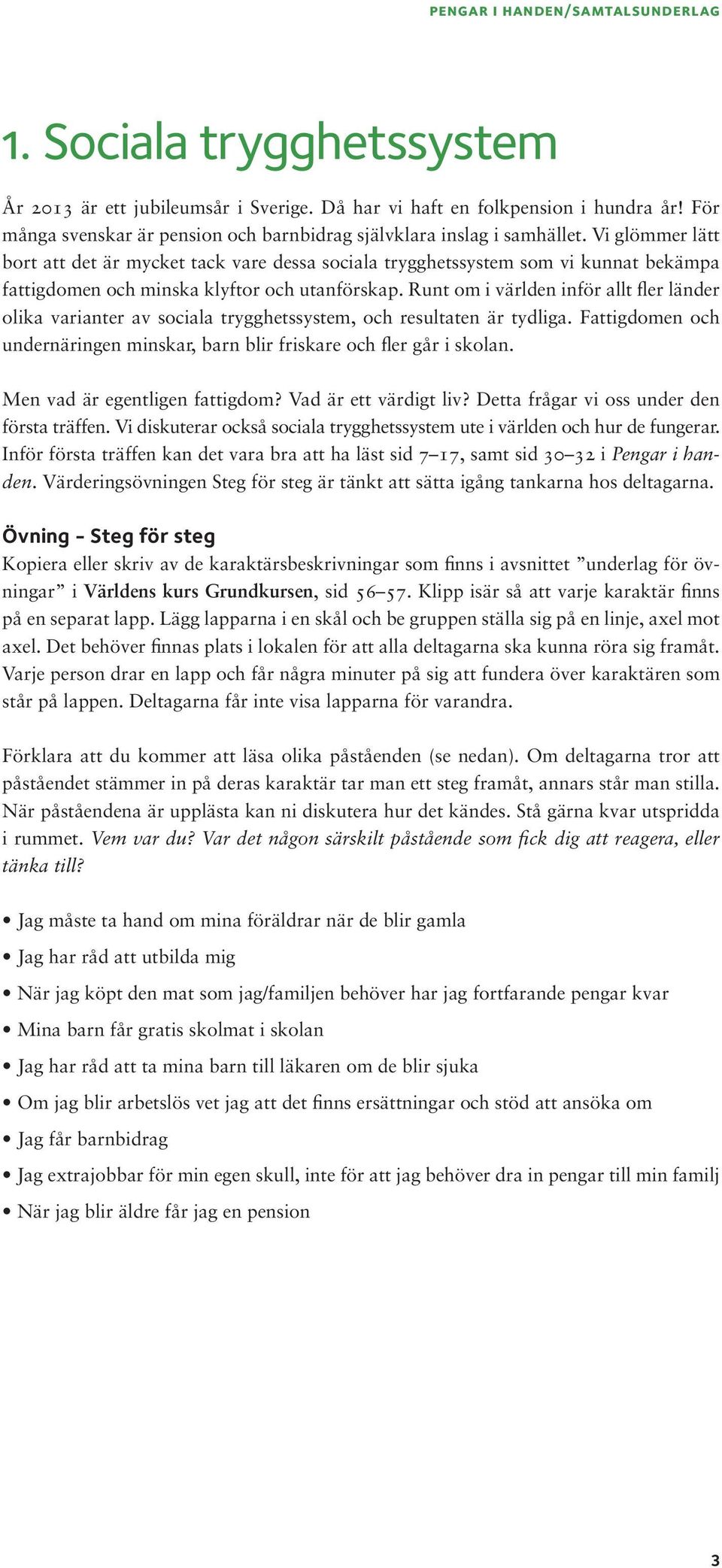 Runt om i världen inför allt fler länder olika varianter av sociala trygghetssystem, och resultaten är tydliga. Fattigdomen och undernäringen minskar, barn blir friskare och fler går i skolan.