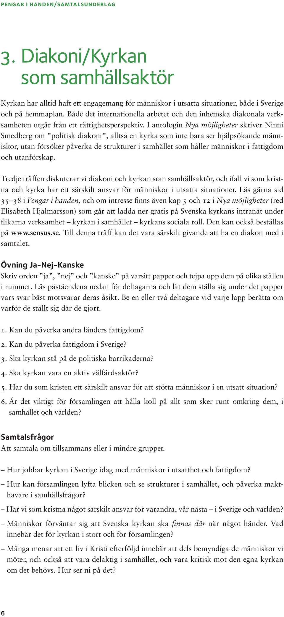I antologin Nya möjligheter skriver Ninni Smedberg om politisk diakoni, alltså en kyrka som inte bara ser hjälpsökande människor, utan försöker påverka de strukturer i samhället som håller människor
